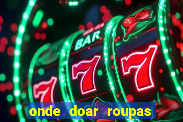 onde doar roupas usadas em salvador bahia