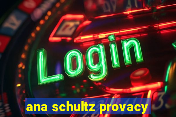 ana schultz provacy