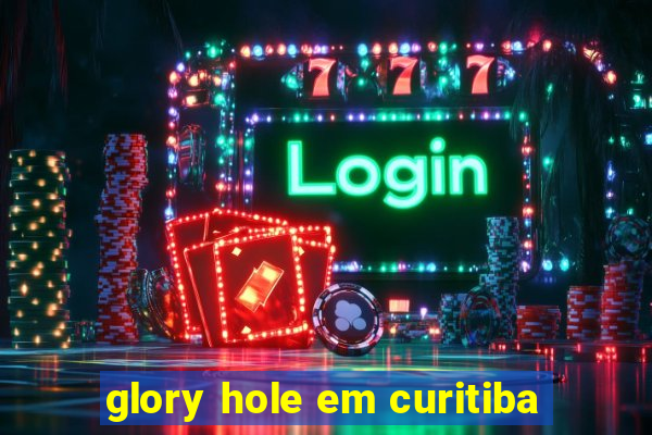 glory hole em curitiba
