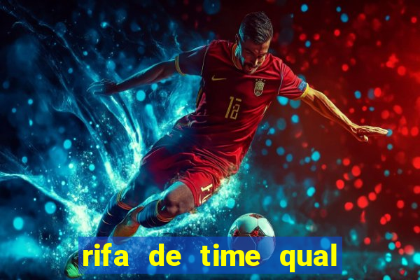 rifa de time qual sai mais