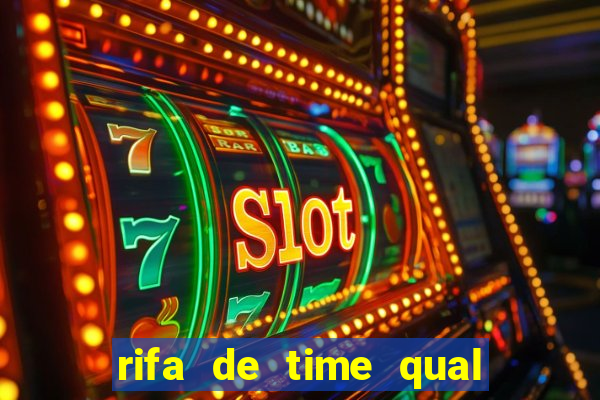 rifa de time qual sai mais