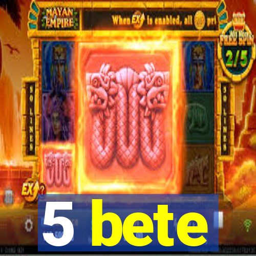 5 bete