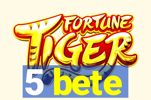 5 bete
