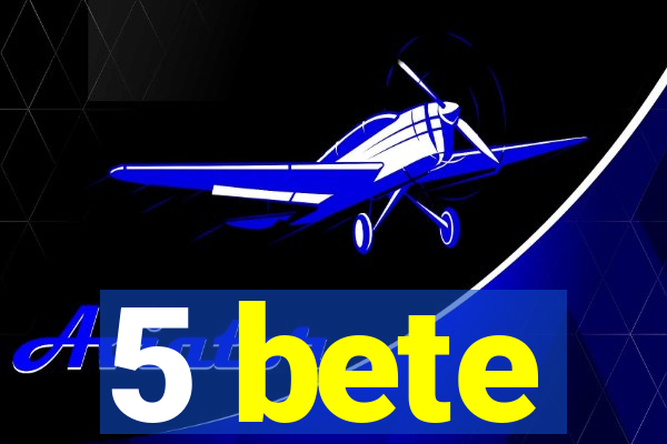 5 bete