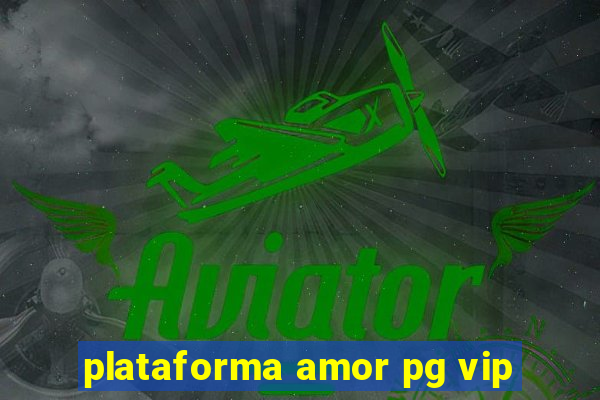 plataforma amor pg vip