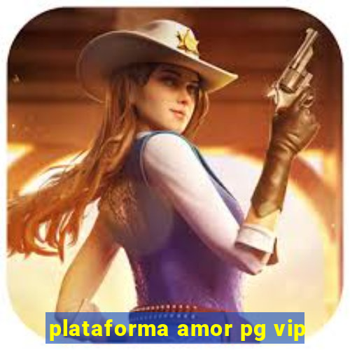 plataforma amor pg vip