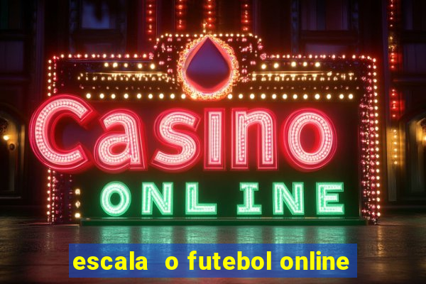 escala  o futebol online