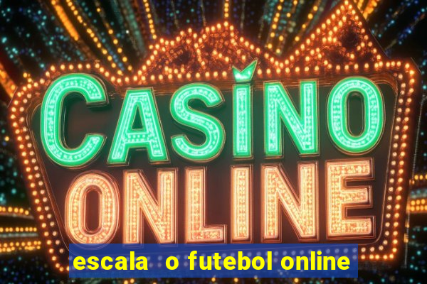 escala  o futebol online