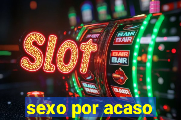 sexo por acaso