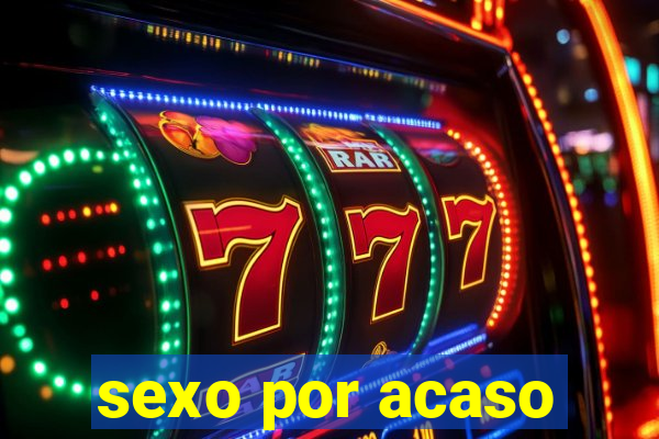 sexo por acaso