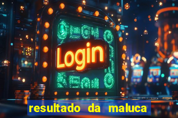 resultado da maluca da federal
