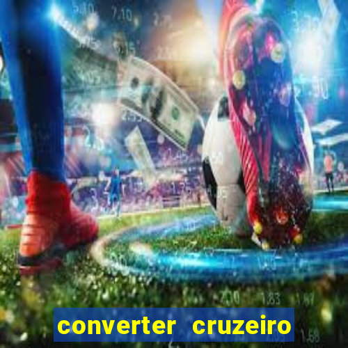 converter cruzeiro para real