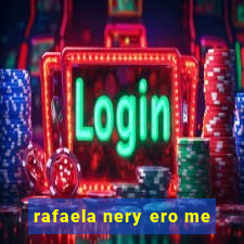 rafaela nery ero me