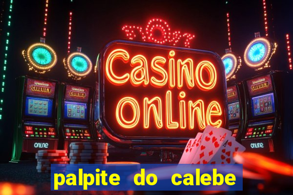 palpite do calebe para hoje