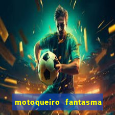motoqueiro fantasma portal zacarias