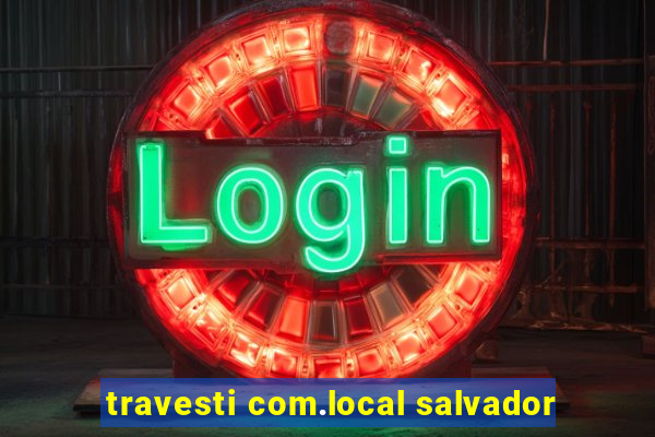 travesti com.local salvador