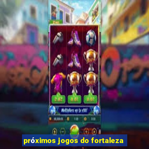 próximos jogos do fortaleza