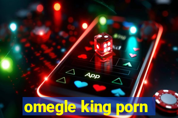 omegle king porn