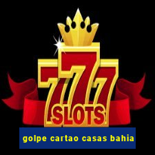 golpe cartao casas bahia