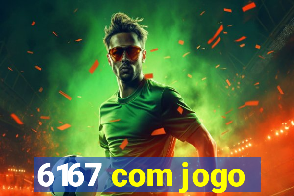 6167 com jogo
