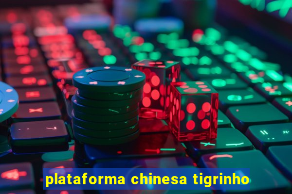 plataforma chinesa tigrinho