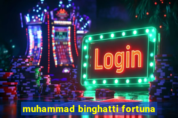 muhammad binghatti fortuna