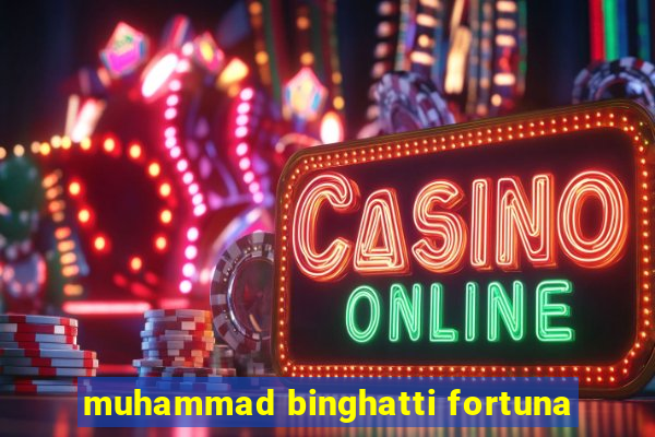 muhammad binghatti fortuna