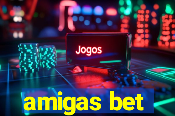 amigas bet