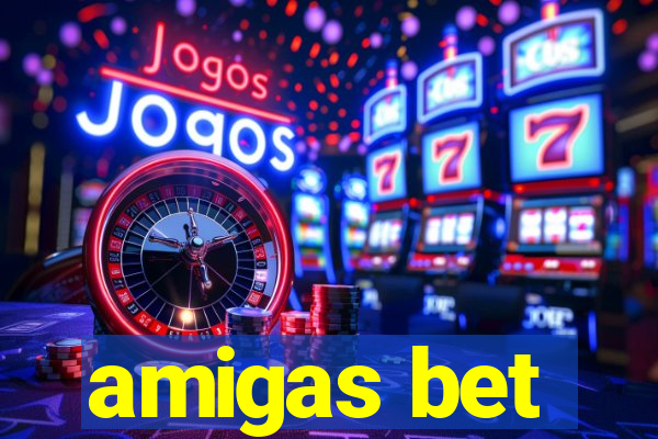 amigas bet