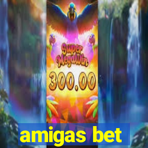 amigas bet