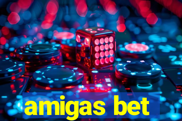amigas bet