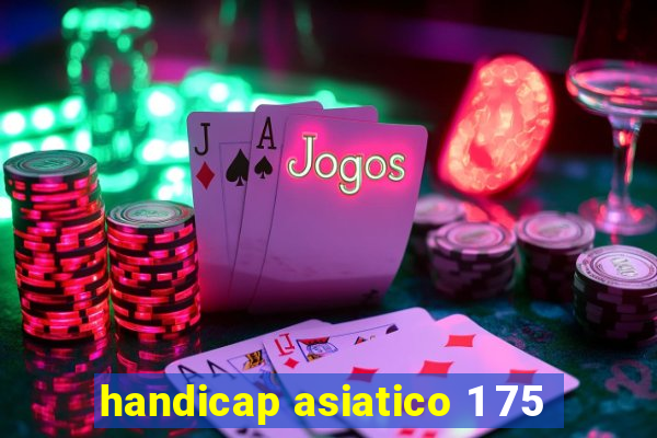handicap asiatico 1 75