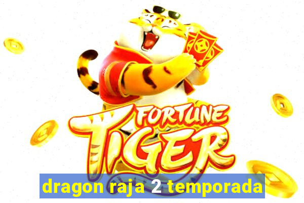 dragon raja 2 temporada