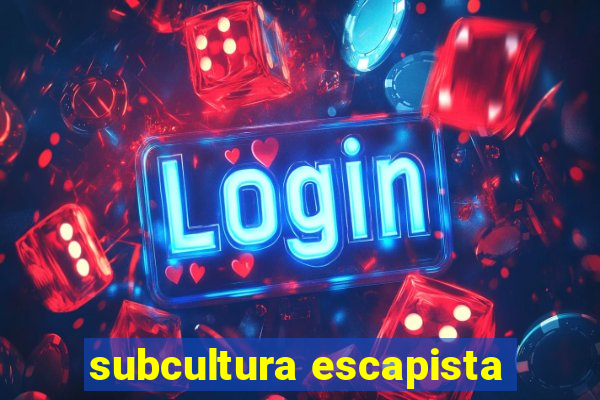subcultura escapista