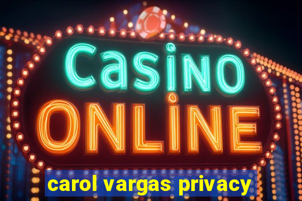 carol vargas privacy