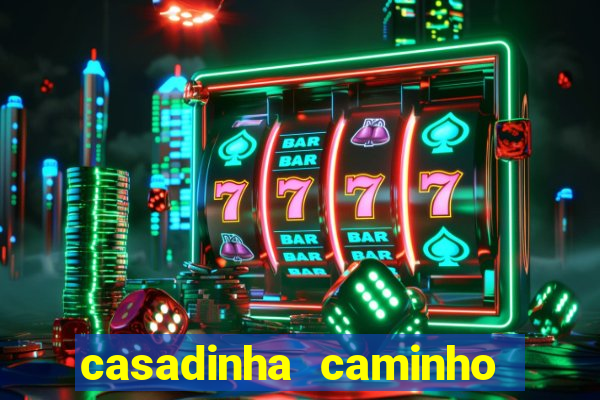 casadinha caminho da sorte