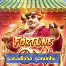 casadinha caminho da sorte
