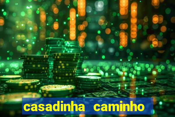 casadinha caminho da sorte