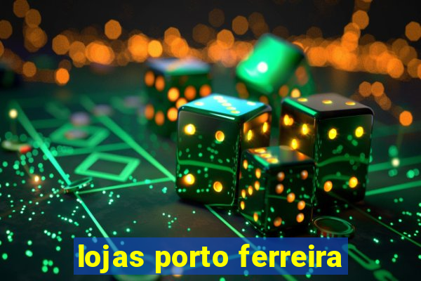 lojas porto ferreira