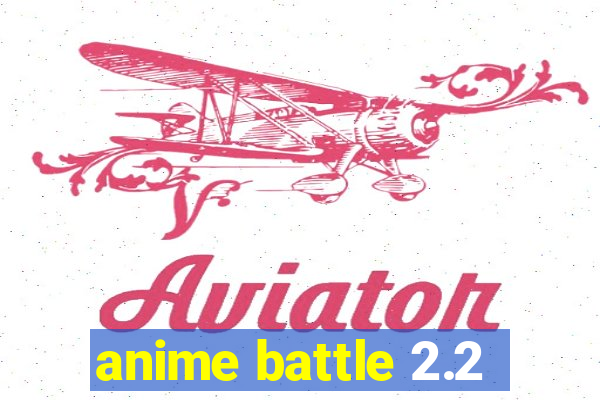 anime battle 2.2