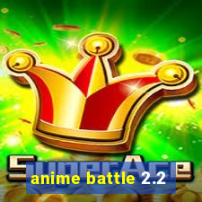 anime battle 2.2