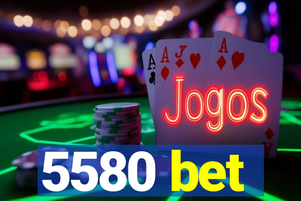 5580 bet