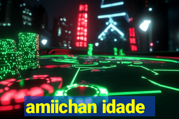 amiichan idade