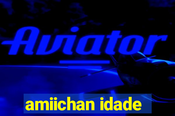 amiichan idade