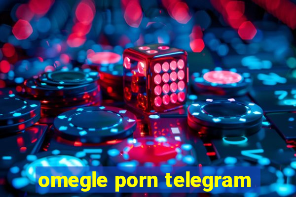 omegle porn telegram