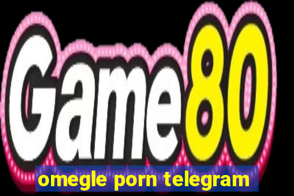 omegle porn telegram
