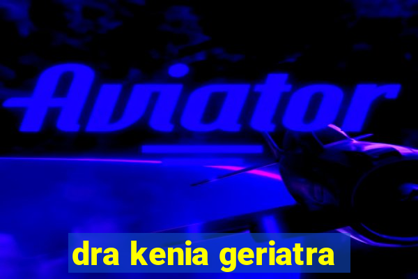 dra kenia geriatra