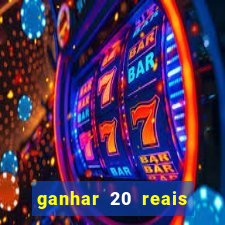 ganhar 20 reais por cadastro