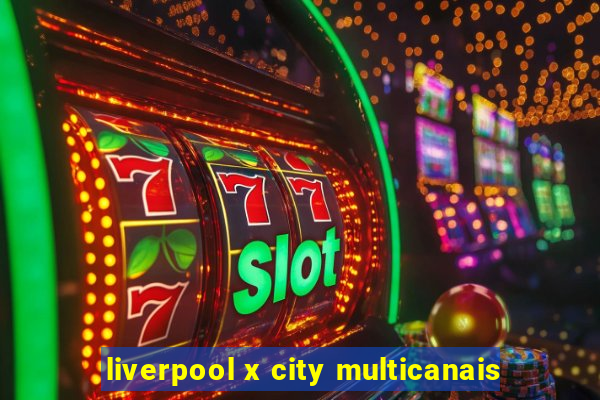 liverpool x city multicanais