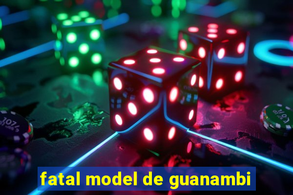 fatal model de guanambi